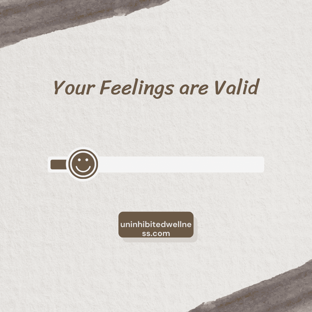 Your Feelings are Valid: A Guide to Recognizing and Honoring Your Feelings