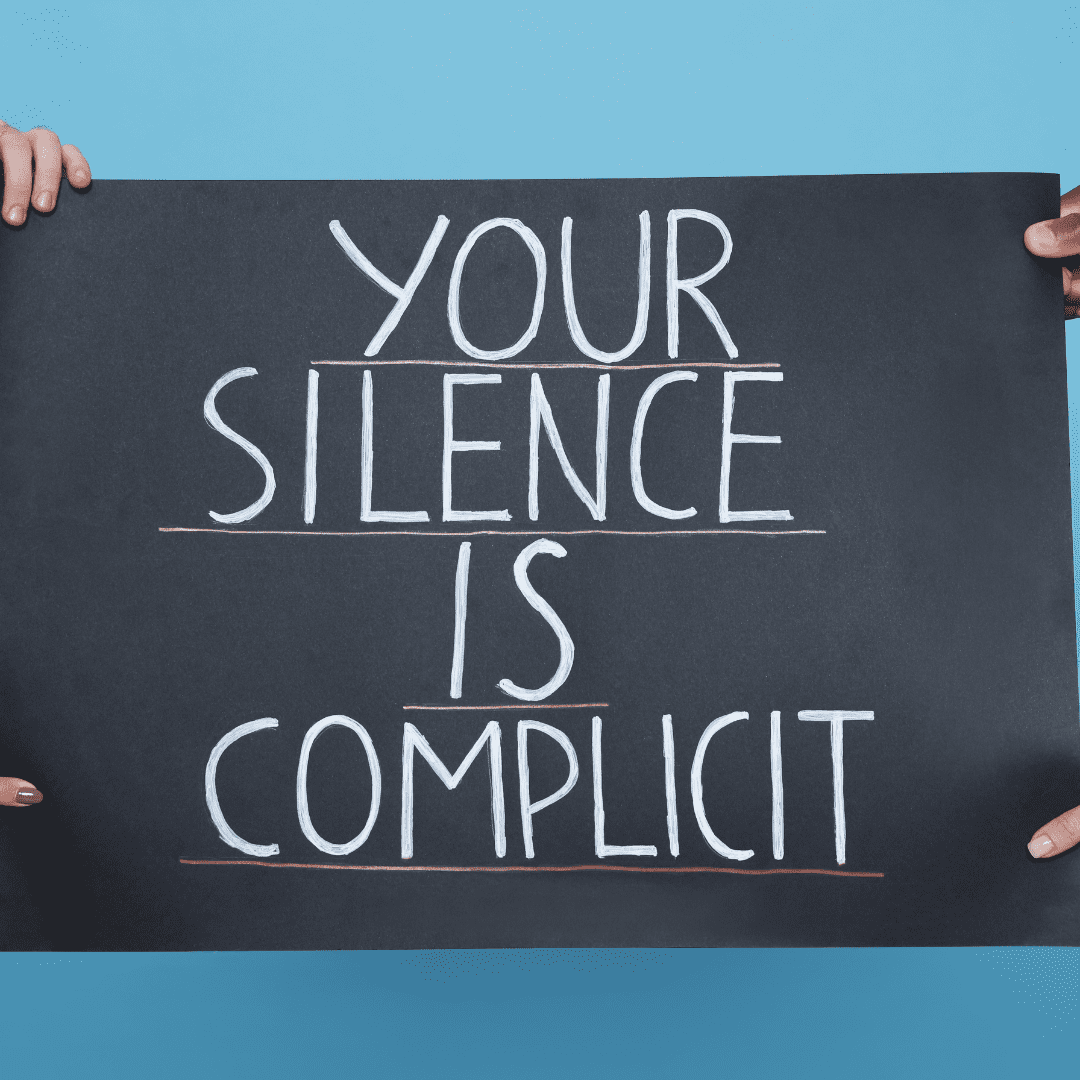 Silence is Complicit: Why Speaking Up Matters More Than Ever